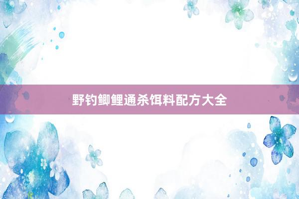 野钓鲫鲤通杀饵料配方大全
